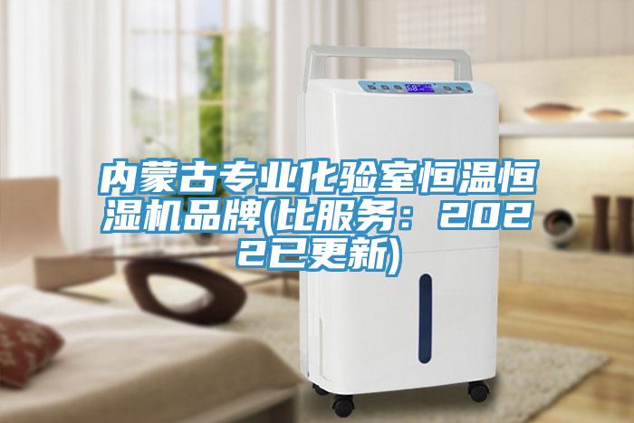 內(nèi)蒙古專業(yè)化驗室恒溫恒濕機品牌(比服務：2022已更新)