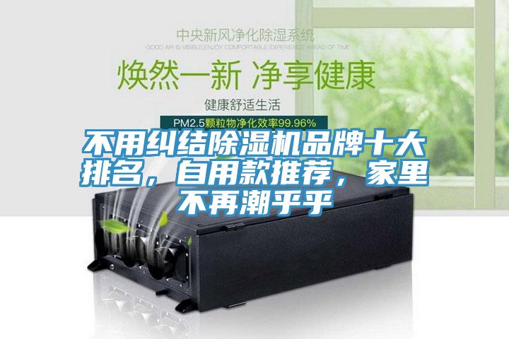 不用糾結(jié)除濕機(jī)品牌十大排名，自用款推薦，家里不再潮乎乎