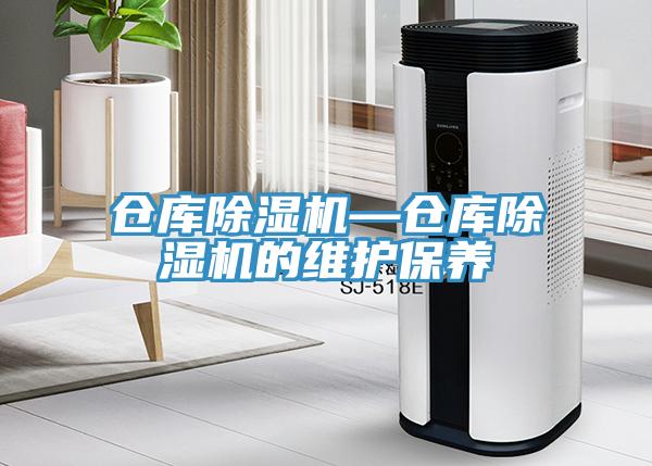 倉庫除濕機—倉庫除濕機的維護保養(yǎng)