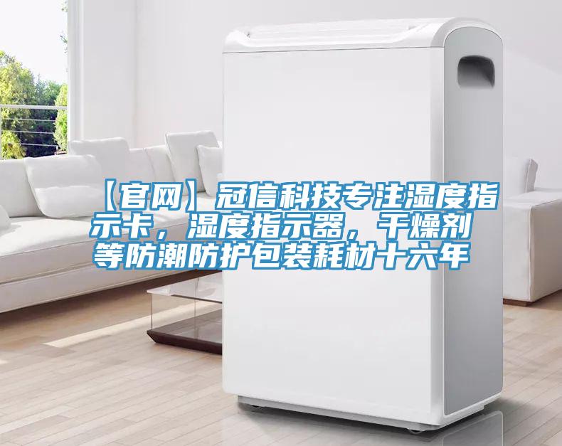 【官網(wǎng)】冠信科技專注濕度指示卡，濕度指示器，干燥劑等防潮防護包裝耗材十六年