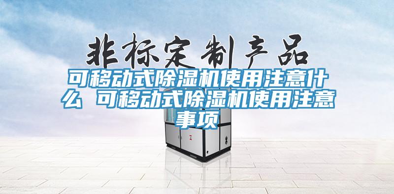 可移動式除濕機(jī)使用注意什么 可移動式除濕機(jī)使用注意事項