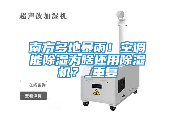 南方多地暴雨！空調(diào)能除濕為啥還用除濕機(jī)？_重復(fù)