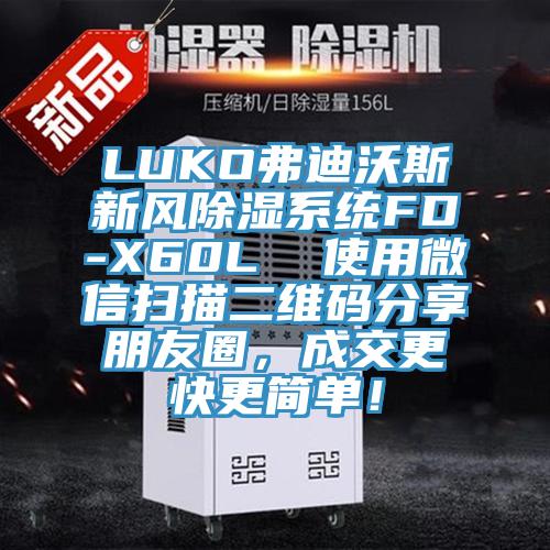LUKO弗迪沃斯新風(fēng)除濕系統(tǒng)FD-X60L  使用微信掃描二維碼分享朋友圈，成交更快更簡單！