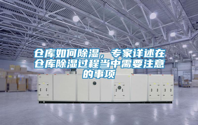 倉庫如何除濕，專家詳述在倉庫除濕過程當(dāng)中需要注意的事項