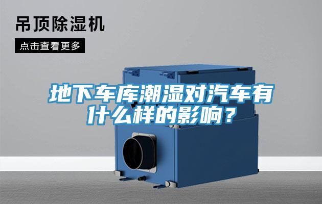 地下車庫(kù)潮濕對(duì)汽車有什么樣的影響？