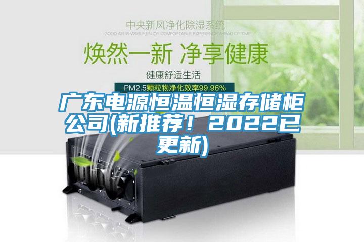廣東電源恒溫恒濕存儲柜公司(新推薦！2022已更新)