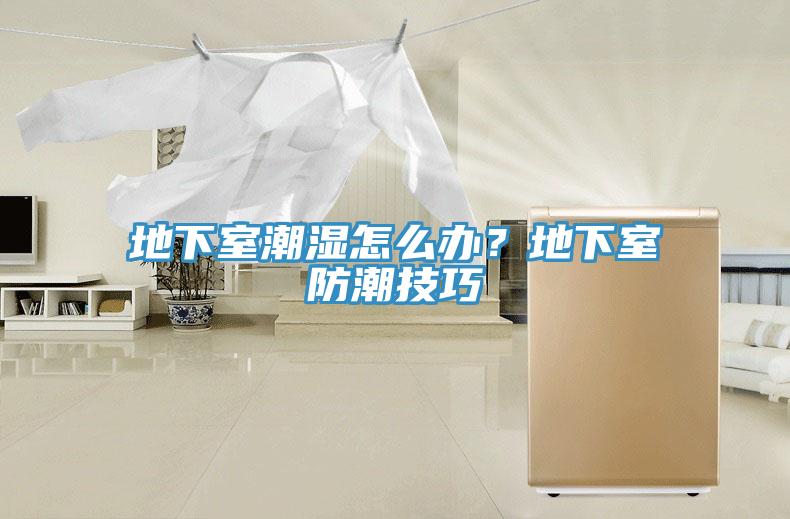 地下室潮濕怎么辦？地下室防潮技巧