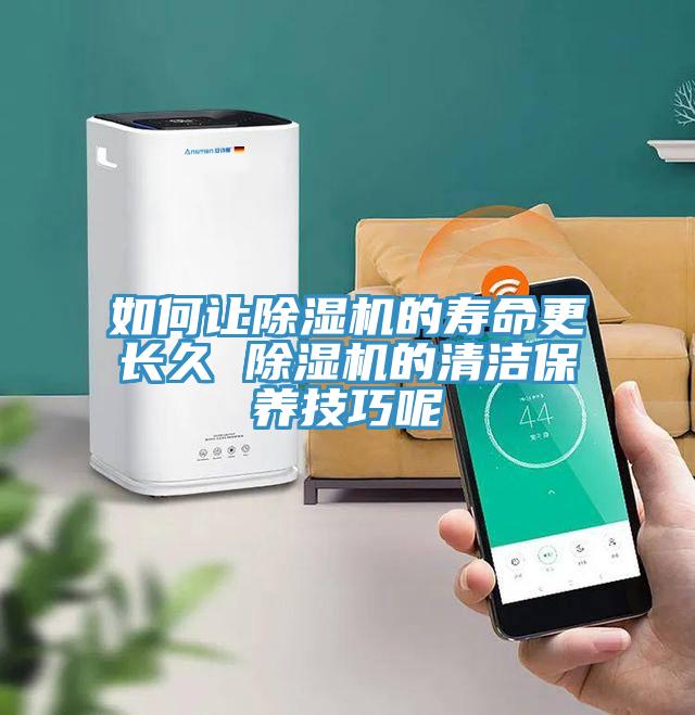 如何讓除濕機的壽命更長久 除濕機的清潔保養(yǎng)技巧呢