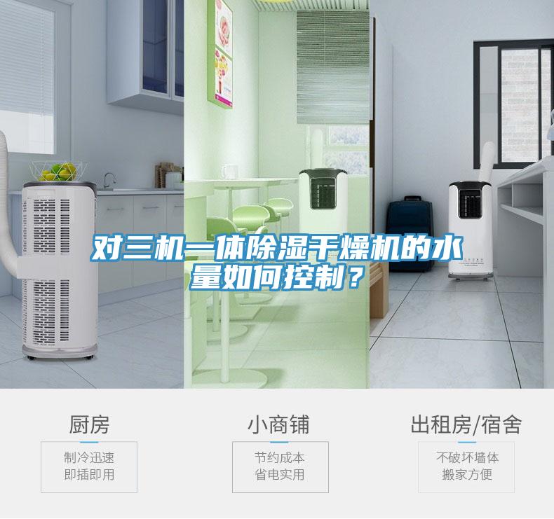 對(duì)三機(jī)一體除濕干燥機(jī)的水量如何控制？
