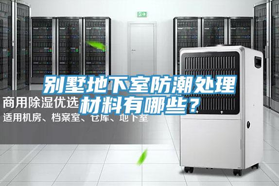別墅地下室防潮處理材料有哪些？