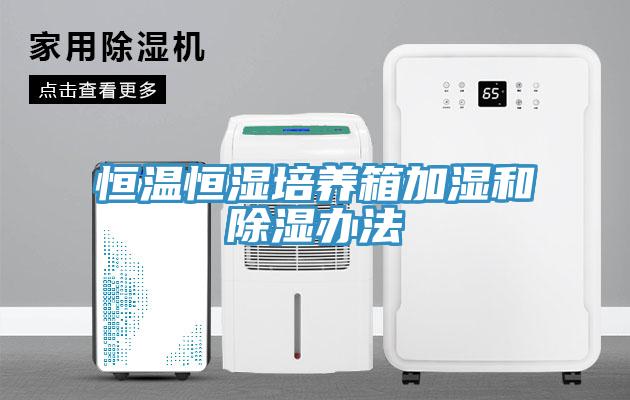 恒溫恒濕培養(yǎng)箱加濕和除濕辦法
