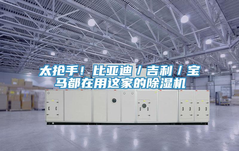 太搶手！比亞迪／吉利／寶馬都在用這家的除濕機(jī)
