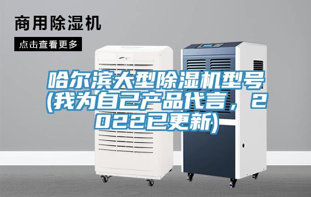哈爾濱大型除濕機型號(我為自己產(chǎn)品代言，2022已更新)