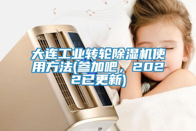 大連工業(yè)轉(zhuǎn)輪除濕機使用方法(參加吧，2022已更新)