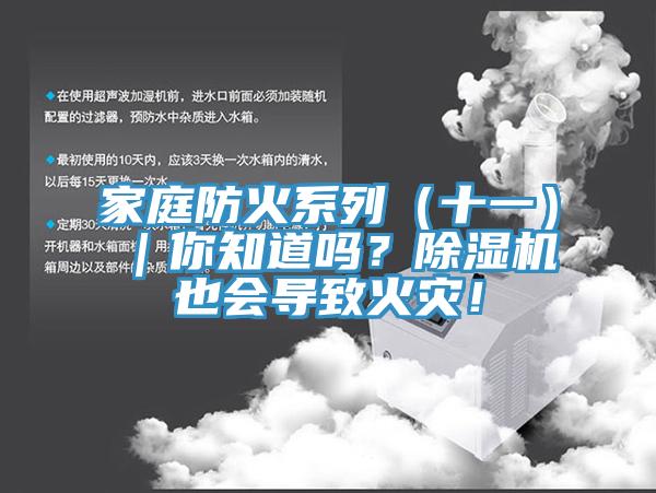 家庭防火系列（十一）｜你知道嗎？除濕機(jī)也會(huì)導(dǎo)致火災(zāi)！