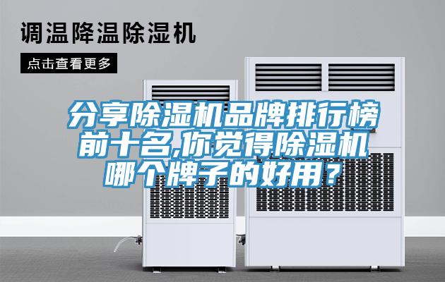 分享除濕機品牌排行榜前十名,你覺得除濕機哪個牌子的好用？
