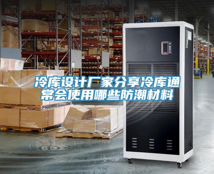 冷庫(kù)設(shè)計(jì)廠家分享冷庫(kù)通常會(huì)使用哪些防潮材料
