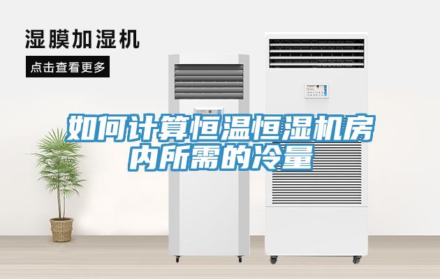 如何計(jì)算恒溫恒濕機(jī)房?jī)?nèi)所需的冷量