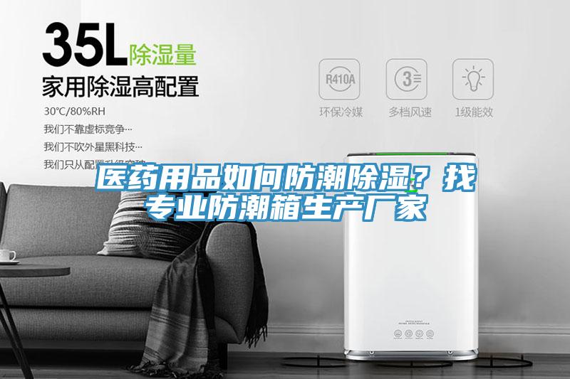 醫(yī)藥用品如何防潮除濕？找專(zhuān)業(yè)防潮箱生產(chǎn)廠家