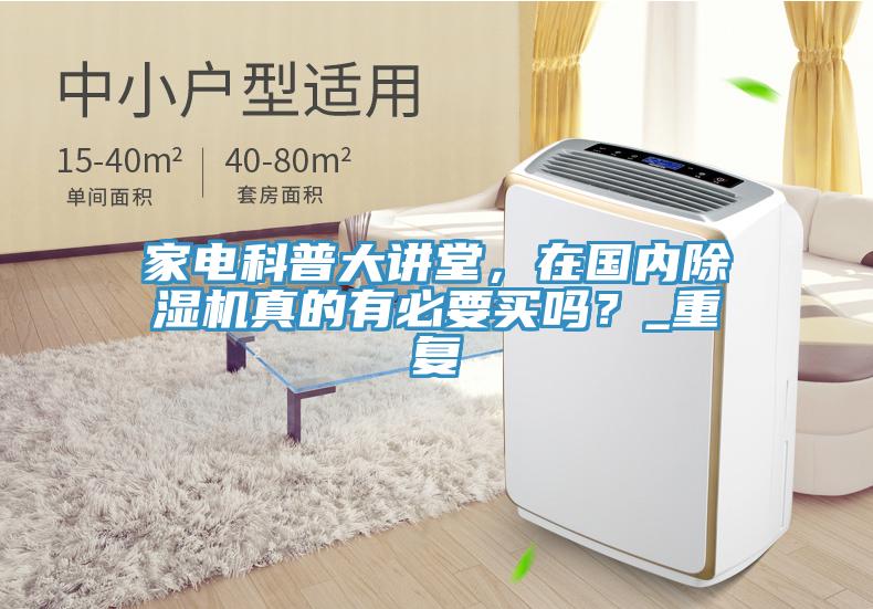 家電科普大講堂，在國內(nèi)除濕機(jī)真的有必要買嗎？_重復(fù)