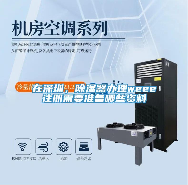 在深圳，除濕器辦理weee注冊需要準備哪些資料