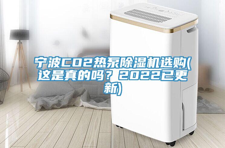 寧波CO2熱泵除濕機(jī)選購(這是真的嗎？2022已更新)