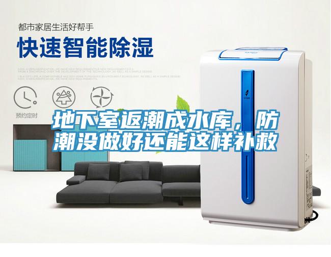 地下室返潮成水庫(kù)，防潮沒做好還能這樣補(bǔ)救