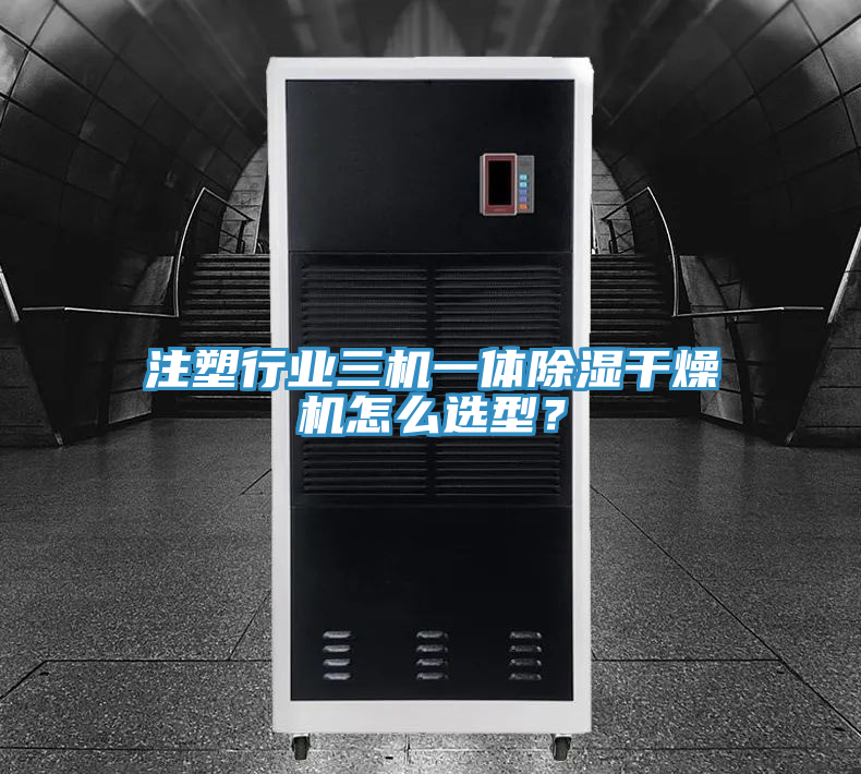 注塑行業(yè)三機一體除濕干燥機怎么選型？
