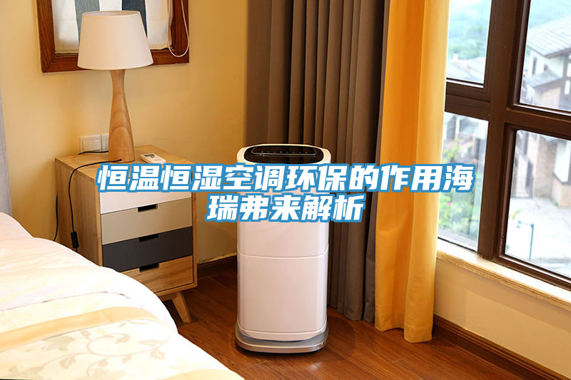 恒溫恒濕空調(diào)環(huán)保的作用海瑞弗來解析