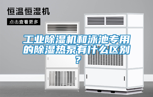 工業(yè)除濕機和泳池專用的除濕熱泵有什么區(qū)別？