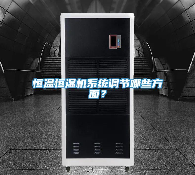 恒溫恒濕機(jī)系統(tǒng)調(diào)節(jié)哪些方面？