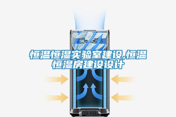 恒溫恒濕實(shí)驗(yàn)室建設(shè),恒溫恒濕房建設(shè)設(shè)計(jì)