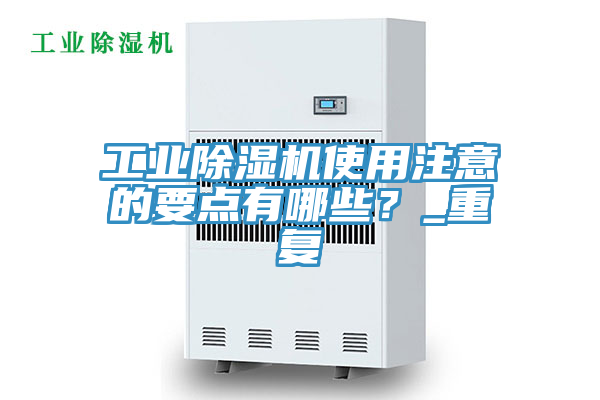 工業(yè)除濕機使用注意的要點有哪些？_重復