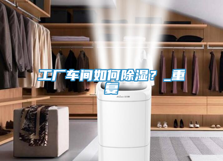 工廠車間如何除濕？_重復(fù)