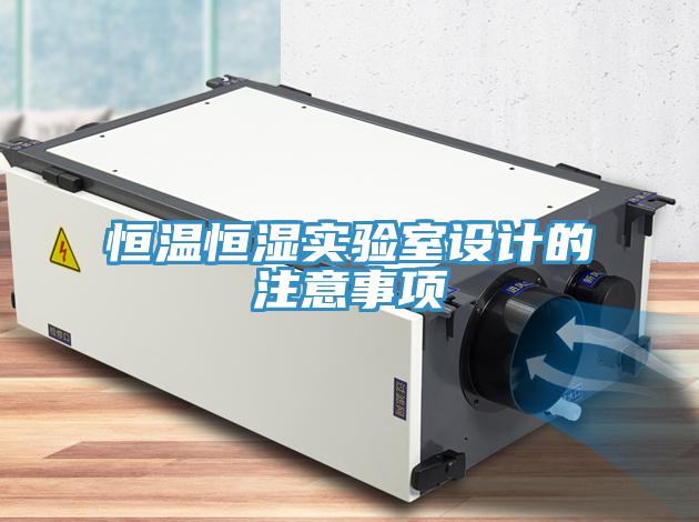 恒溫恒濕實(shí)驗(yàn)室設(shè)計(jì)的注意事項(xiàng)