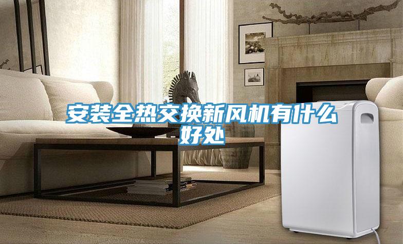 安裝全熱交換新風(fēng)機(jī)有什么好處
