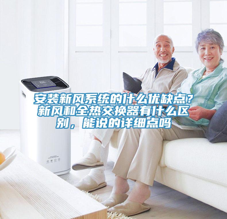 安裝新風(fēng)系統(tǒng)的什么優(yōu)缺點(diǎn)？新風(fēng)和全熱交換器有什么區(qū)別，能說的詳細(xì)點(diǎn)嗎