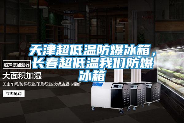 天津超低溫防爆冰箱，長春超低溫我們防爆冰箱
