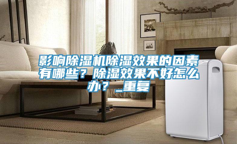 影響除濕機除濕效果的因素有哪些？除濕效果不好怎么辦？_重復