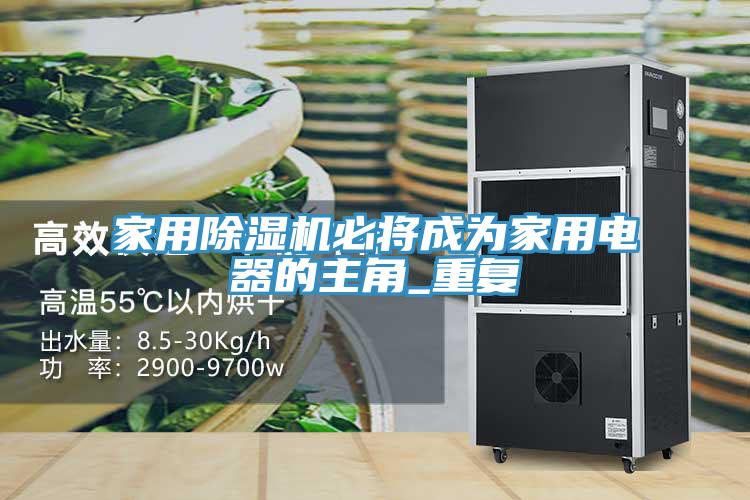 家用除濕機(jī)必將成為家用電器的主角_重復(fù)