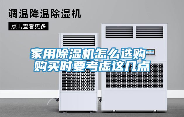 家用除濕機(jī)怎么選購(gòu) 購(gòu)買時(shí)要考慮這幾點(diǎn)