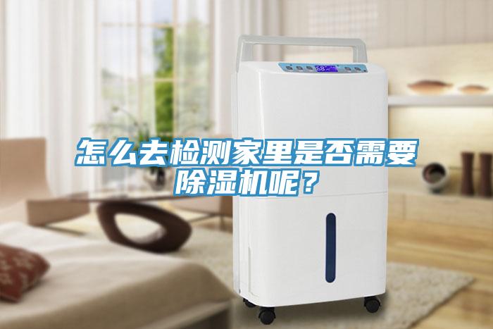 怎么去檢測(cè)家里是否需要除濕機(jī)呢？