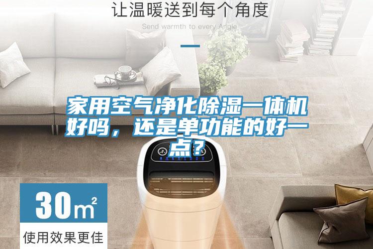 家用空氣凈化除濕一體機(jī)好嗎，還是單功能的好一點(diǎn)？