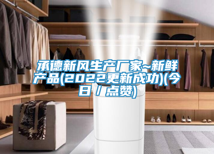 承德新風生產廠家~新鮮產品(2022更新成功)(今日／點贊)