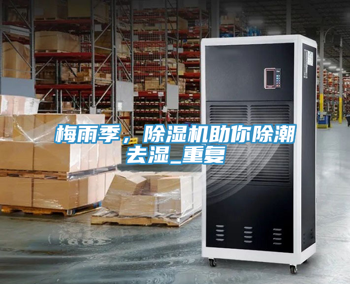 梅雨季，除濕機(jī)助你除潮去濕_重復(fù)