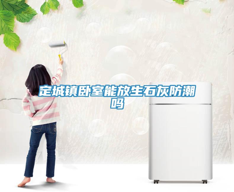 定城鎮(zhèn)臥室能放生石灰防潮嗎