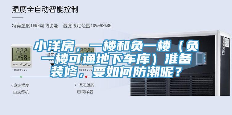 小洋房，一樓和負一樓（負一樓可通地下車庫）準備裝修，要如何防潮呢？