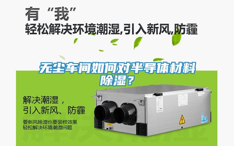 無(wú)塵車間如何對(duì)半導(dǎo)體材料除濕？
