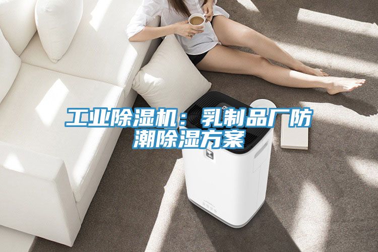 工業(yè)除濕機：乳制品廠防潮除濕方案