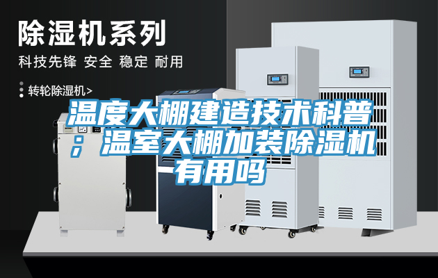 溫度大棚建造技術(shù)科普；溫室大棚加裝除濕機(jī)有用嗎